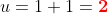 u=1+1=\color{red}\bold 2